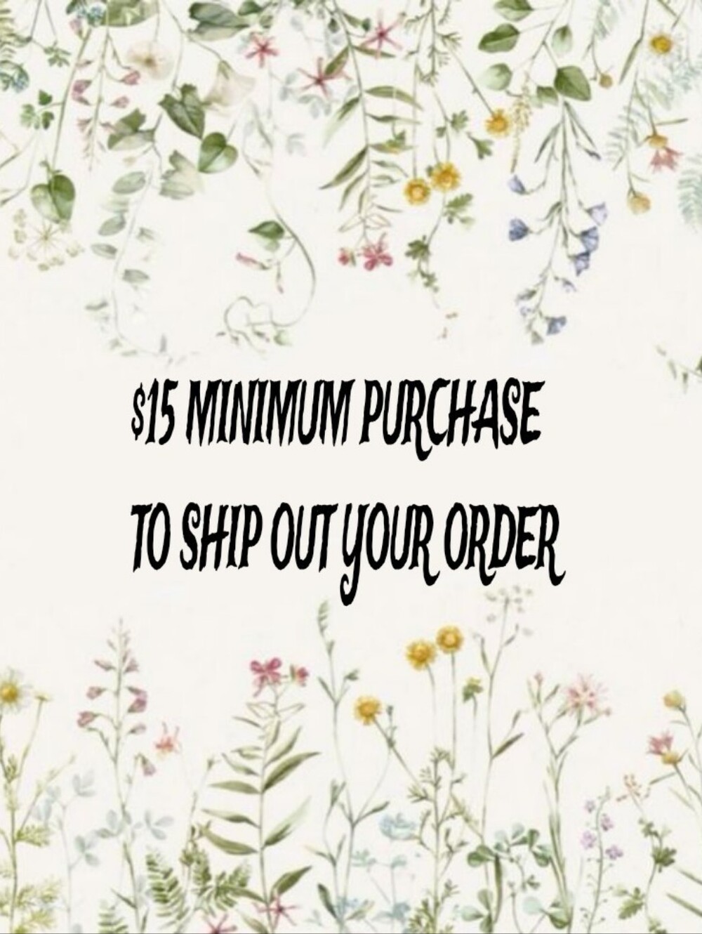 $15 minimum purchase to ship out your order! 🤗